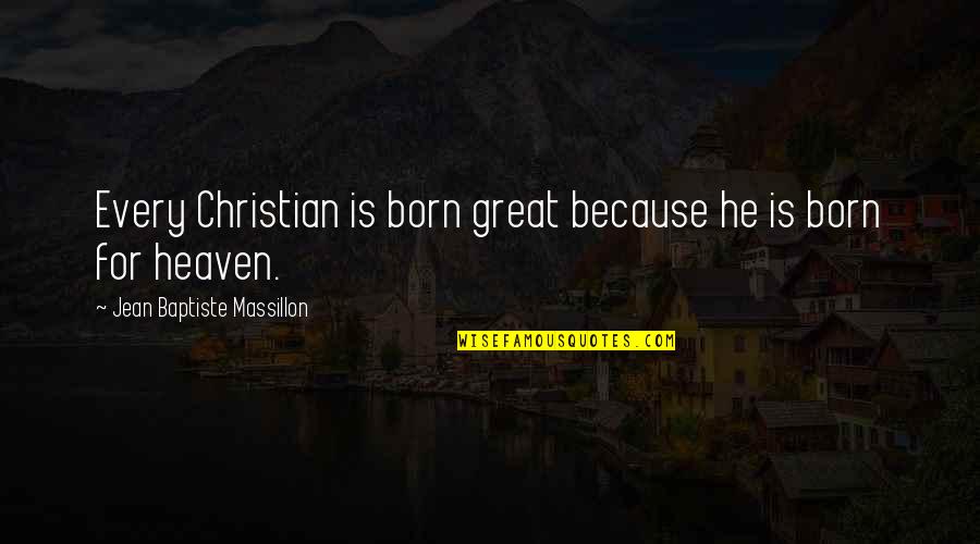 Alone In The Rain Quotes By Jean Baptiste Massillon: Every Christian is born great because he is