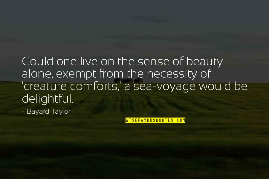 Alone In The Sea Quotes By Bayard Taylor: Could one live on the sense of beauty
