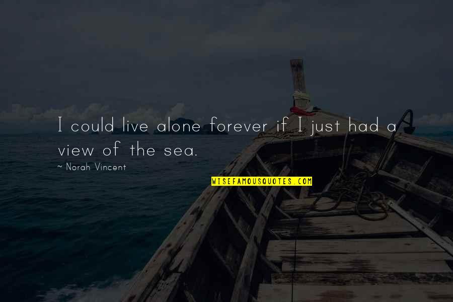 Alone In The Sea Quotes By Norah Vincent: I could live alone forever if I just