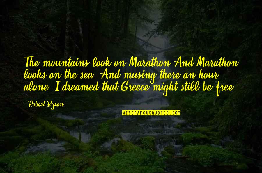 Alone In The Sea Quotes By Robert Byron: The mountains look on Marathon And Marathon looks