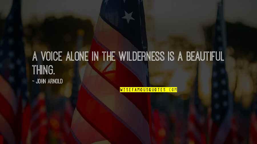 Alone In The Wilderness Quotes By John Arnold: A voice alone in the wilderness is a