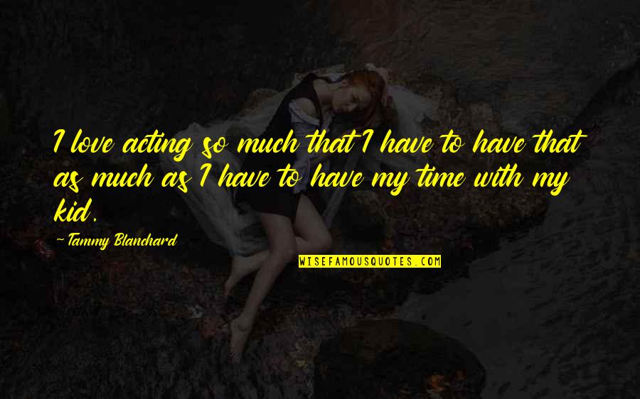 Alone In The Wilderness Quotes By Tammy Blanchard: I love acting so much that I have