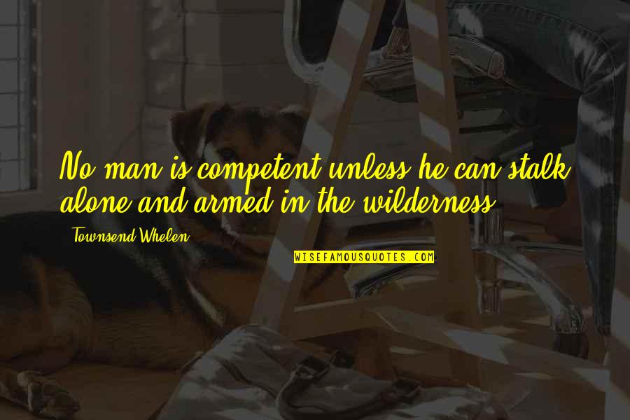 Alone In The Wilderness Quotes By Townsend Whelen: No man is competent unless he can stalk