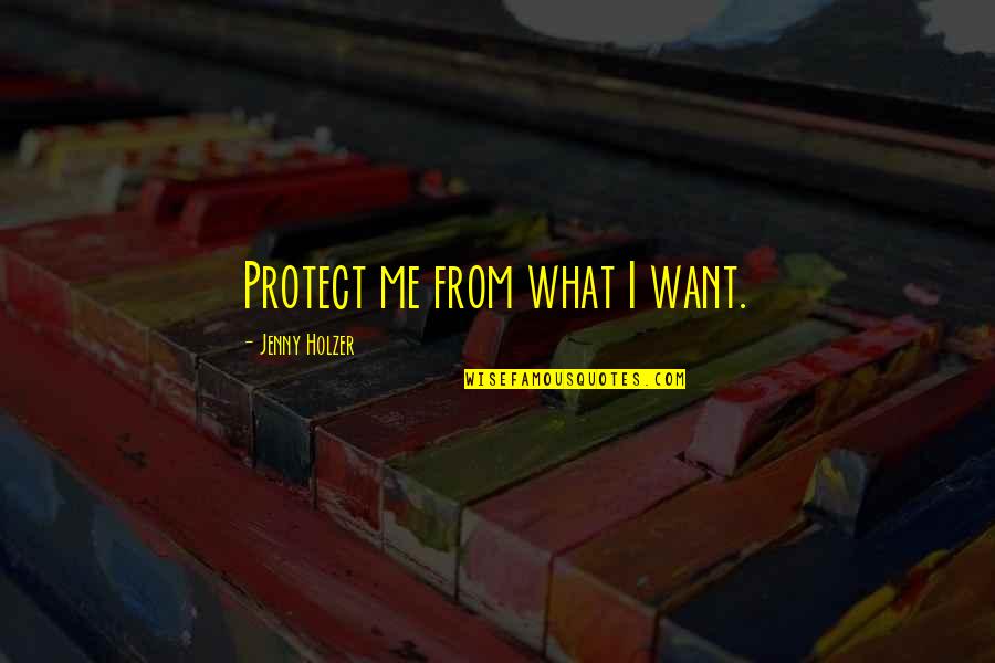 Alone In This Cold World Quotes By Jenny Holzer: Protect me from what I want.