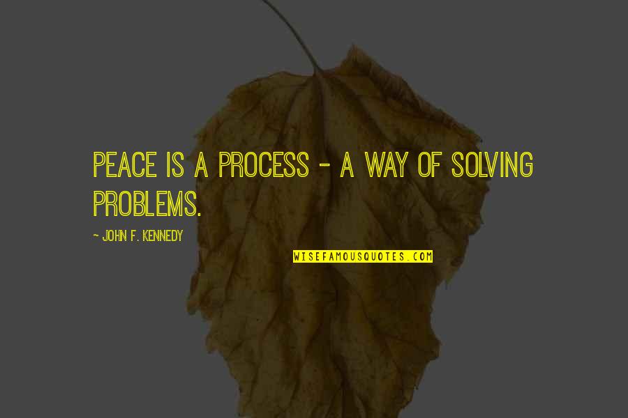 Alone In This Cold World Quotes By John F. Kennedy: Peace is a process - a way of