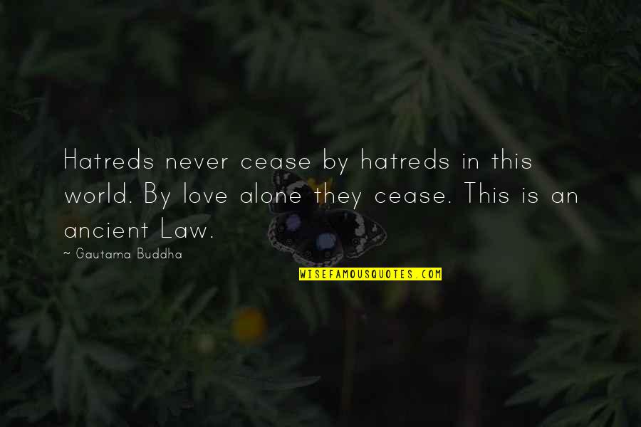 Alone In This World Quotes By Gautama Buddha: Hatreds never cease by hatreds in this world.