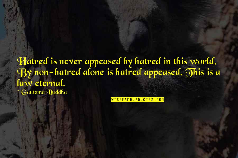 Alone In This World Quotes By Gautama Buddha: Hatred is never appeased by hatred in this
