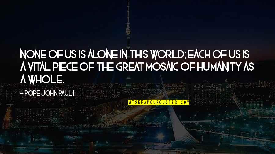 Alone In This World Quotes By Pope John Paul II: None of us is alone in this world;