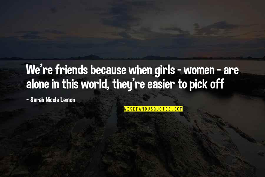 Alone In This World Quotes By Sarah Nicole Lemon: We're friends because when girls - women -