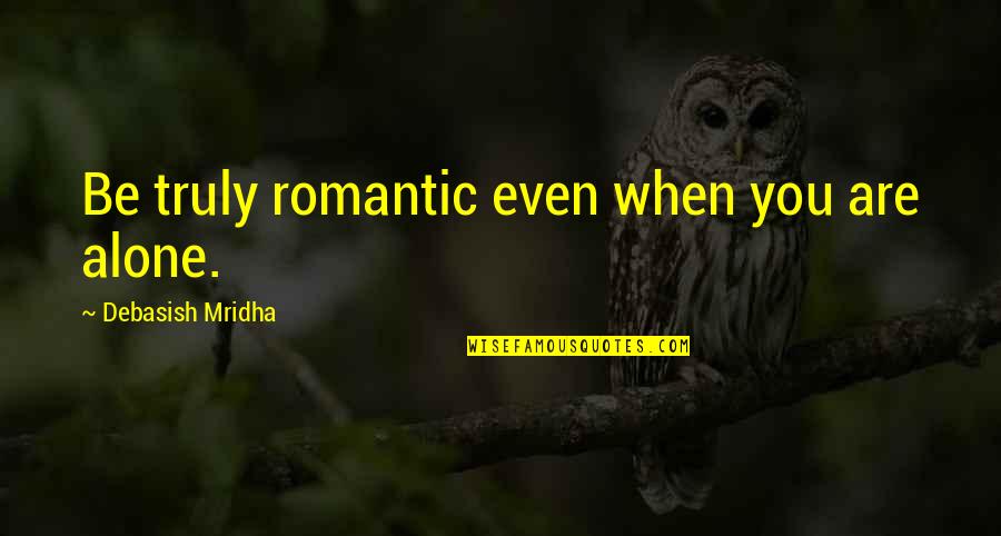 Alone Inspirational Quotes By Debasish Mridha: Be truly romantic even when you are alone. Alone Inspirational Quotes By Debasish Mridha: Be truly romantic even when you are alone.