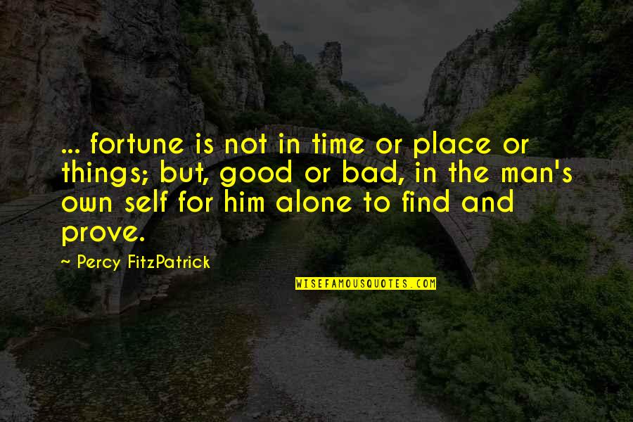 Alone Inspirational Quotes By Percy FitzPatrick: ... fortune is not in time or place Alone Inspirational Quotes By Percy FitzPatrick: ... fortune is not in time or place
