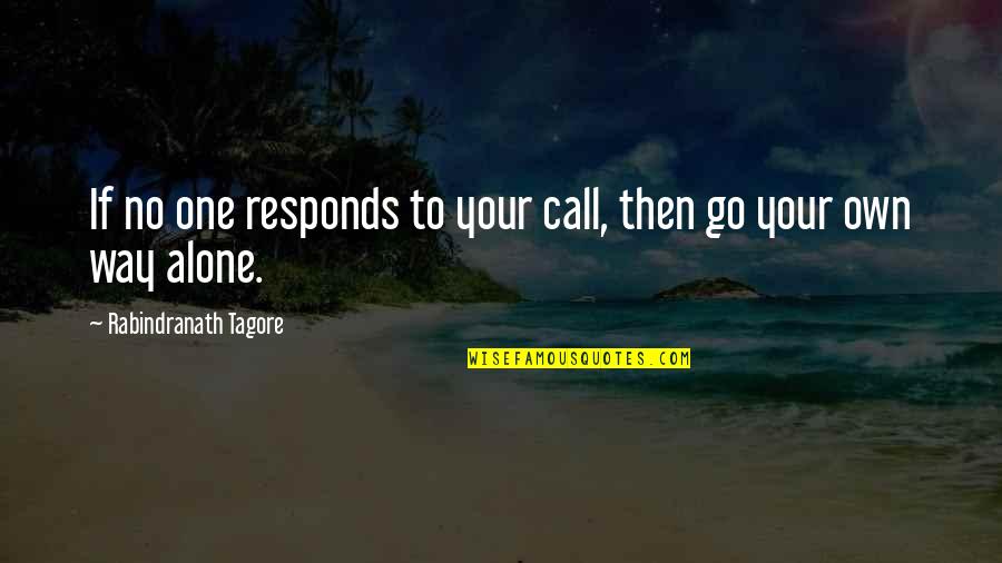 Alone Inspirational Quotes By Rabindranath Tagore: If no one responds to your call, then Alone Inspirational Quotes By Rabindranath Tagore: If no one responds to your call, then