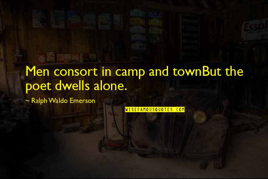 Alone Inspirational Quotes By Ralph Waldo Emerson: Men consort in camp and townBut the poet Alone Inspirational Quotes By Ralph Waldo Emerson: Men consort in camp and townBut the poet
