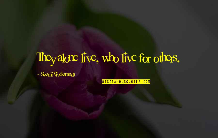 Alone Inspirational Quotes By Swami Vivekananda: They alone live, who live for others. Alone Inspirational Quotes By Swami Vivekananda: They alone live, who live for others.
