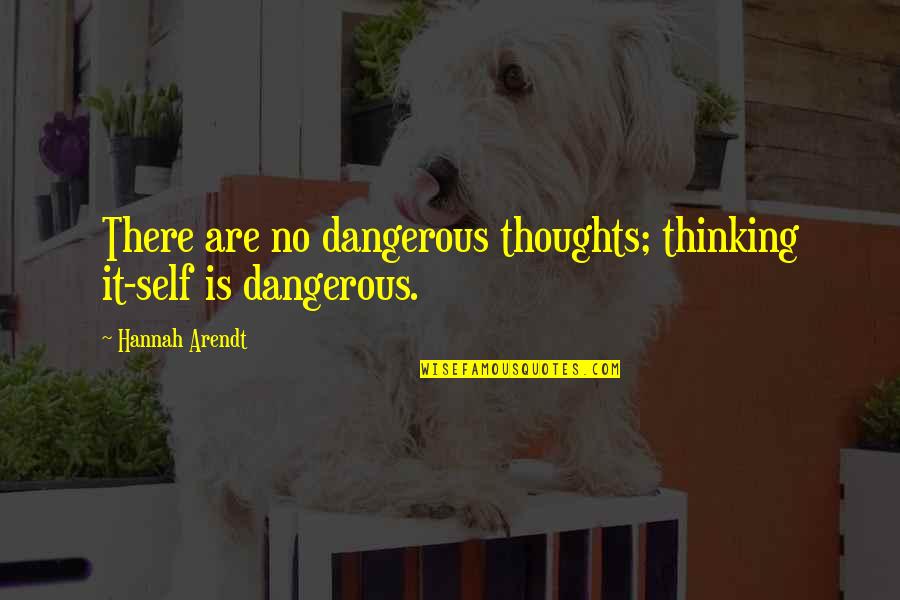 Alone Is Always Better Quotes By Hannah Arendt: There are no dangerous thoughts; thinking it-self is