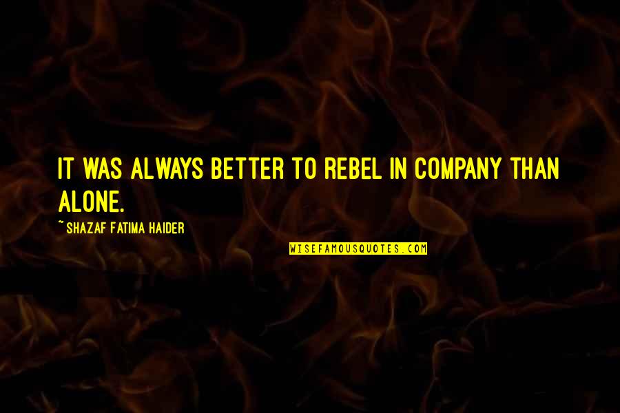 Alone Is Always Better Quotes By Shazaf Fatima Haider: It was always better to rebel in company