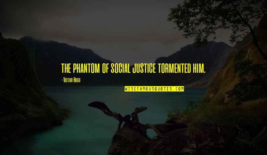 Alone Is Always Better Quotes By Victor Hugo: the phantom of social justice tormented him.