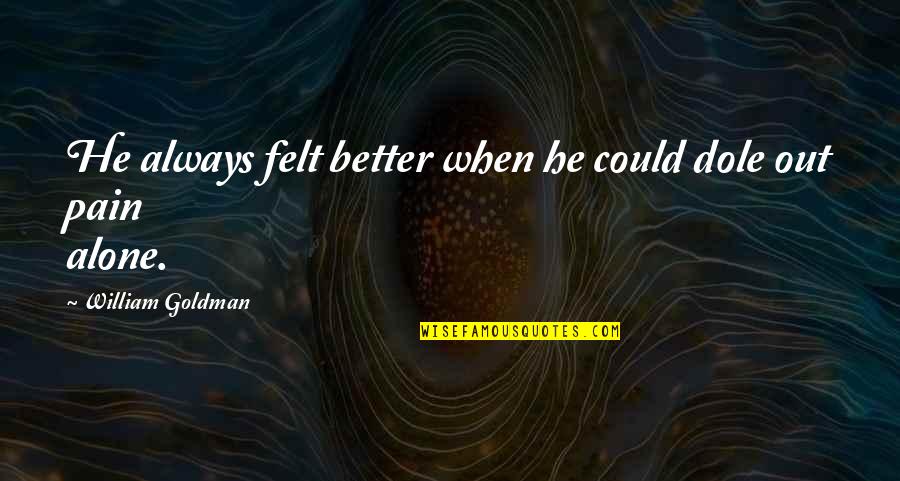 Alone Is Always Better Quotes By William Goldman: He always felt better when he could dole