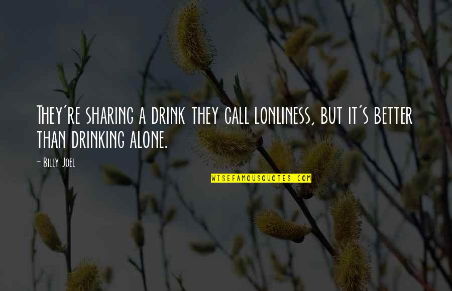 Alone Is Much Better Quotes By Billy Joel: They're sharing a drink they call lonliness, but