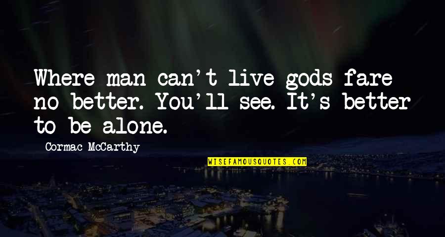 Alone Is Much Better Quotes By Cormac McCarthy: Where man can't live gods fare no better.