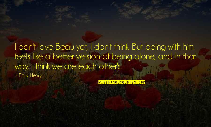 Alone Is Much Better Quotes By Emily Henry: I don't love Beau yet, I don't think.