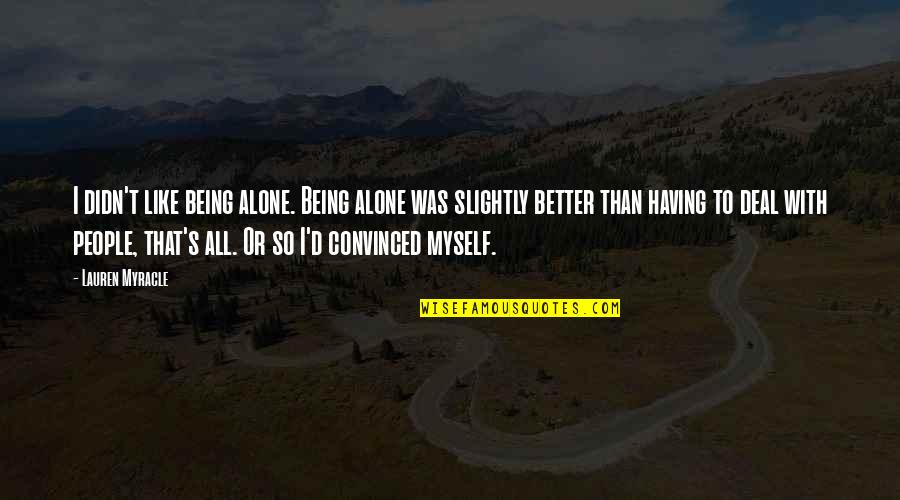 Alone Is Much Better Quotes By Lauren Myracle: I didn't like being alone. Being alone was