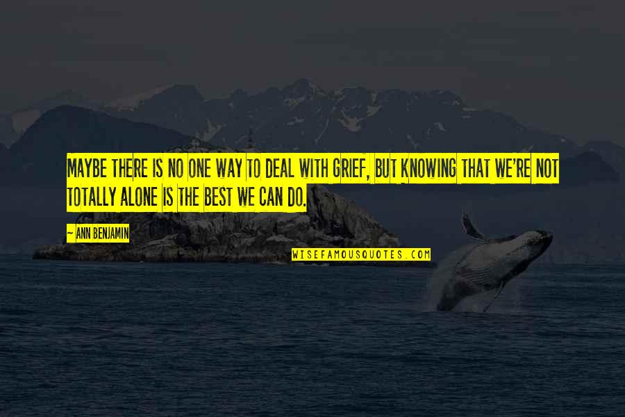 Alone Is The Best Quotes By Ann Benjamin: Maybe there is no one way to deal