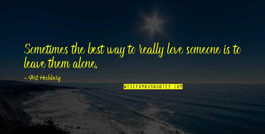 Alone Is The Best Quotes By Art Hochberg: Sometimes the best way to really love someone