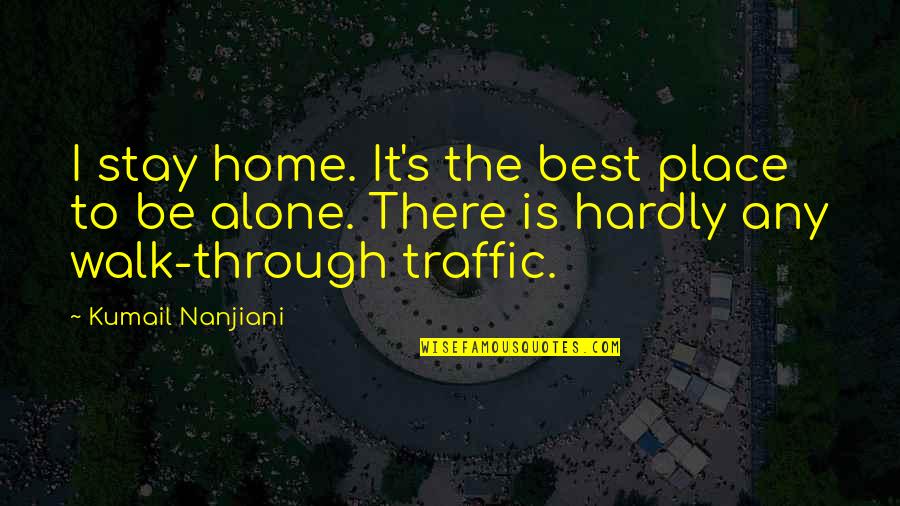 Alone Is The Best Quotes By Kumail Nanjiani: I stay home. It's the best place to