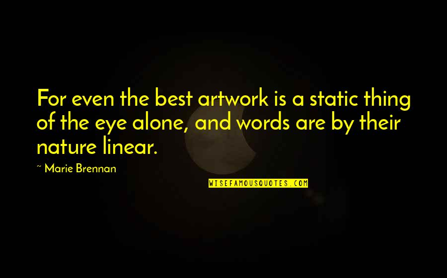 Alone Is The Best Quotes By Marie Brennan: For even the best artwork is a static