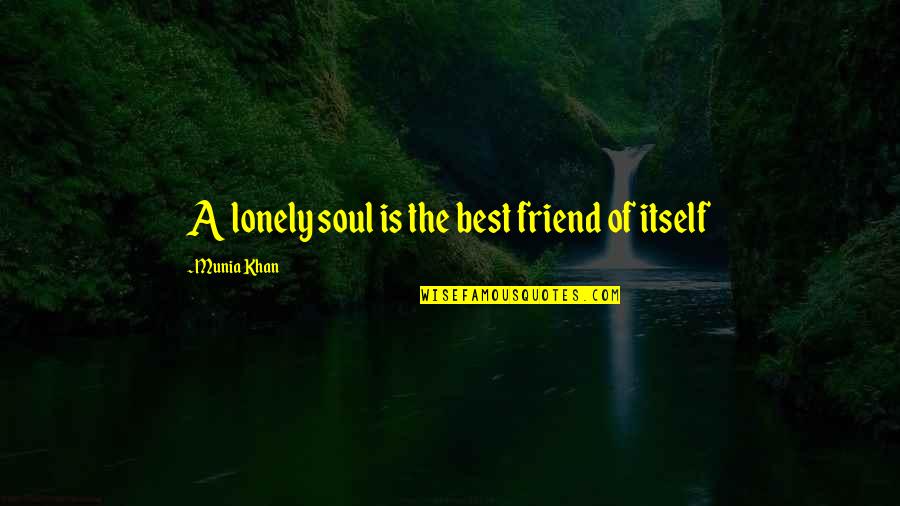 Alone Is The Best Quotes By Munia Khan: A lonely soul is the best friend of