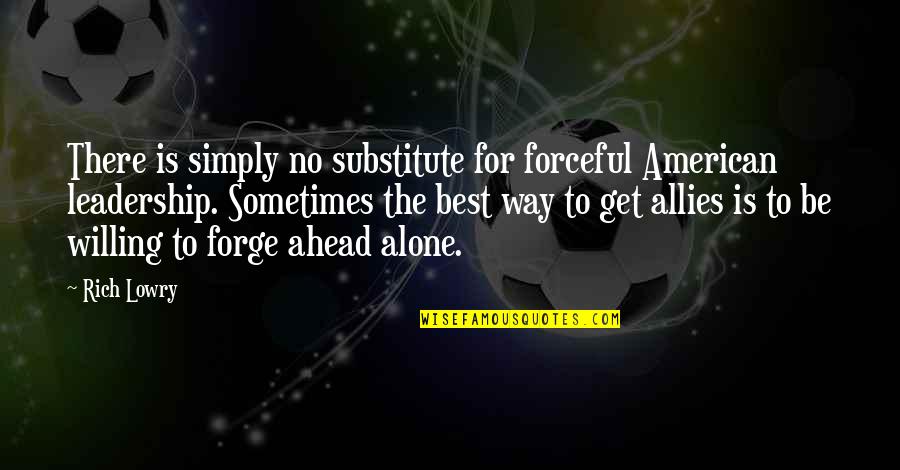 Alone Is The Best Quotes By Rich Lowry: There is simply no substitute for forceful American