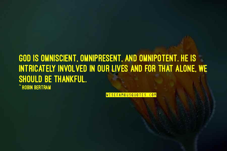 Alone Is The Best Quotes By Robin Bertram: God is omniscient, omnipresent, and omnipotent. He is