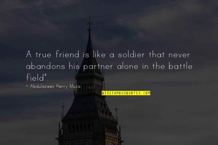 Alone Life Quotes By Abdulazeez Henry Musa: A true friend is like a soldier that