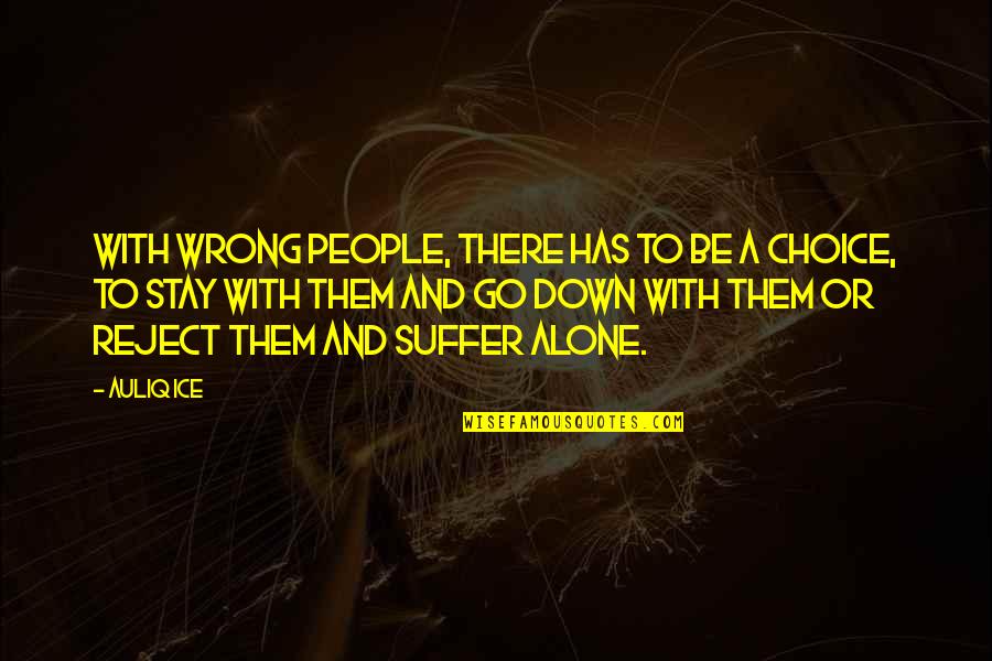 Alone Life Quotes By Auliq Ice: With wrong people, there has to be a