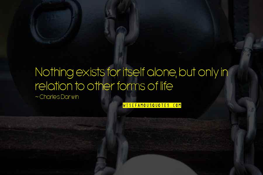 Alone Life Quotes By Charles Darwin: Nothing exists for itself alone, but only in