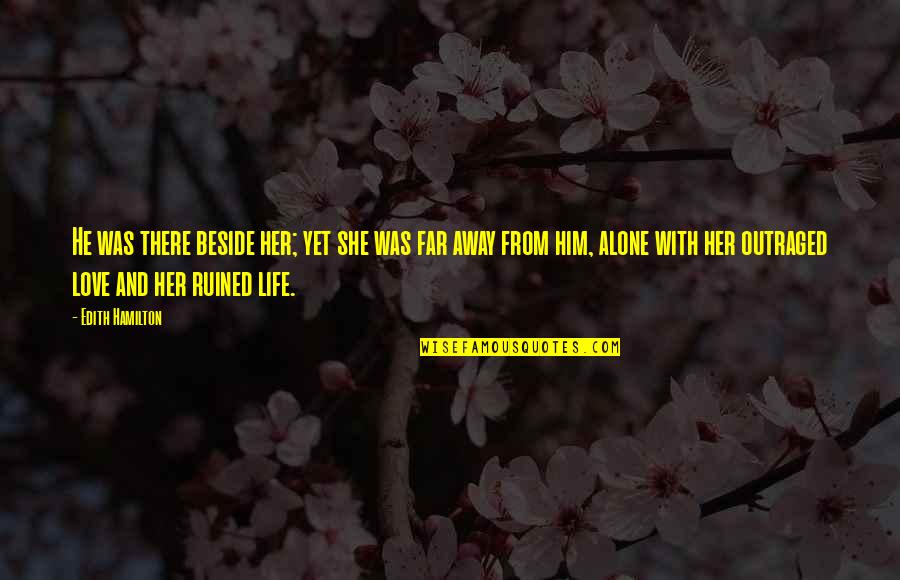 Alone Life Quotes By Edith Hamilton: He was there beside her; yet she was