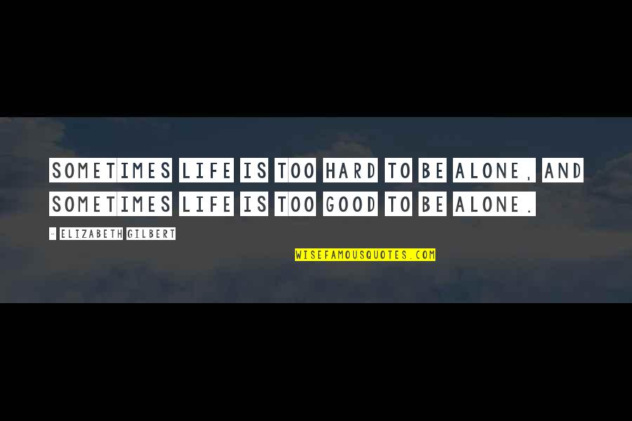 Alone Life Quotes By Elizabeth Gilbert: Sometimes life is too hard to be alone,