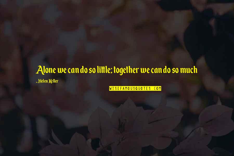 Alone Life Quotes By Helen Keller: Alone we can do so little; together we