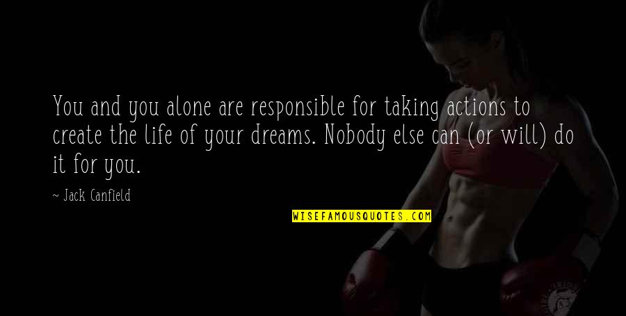 Alone Life Quotes By Jack Canfield: You and you alone are responsible for taking