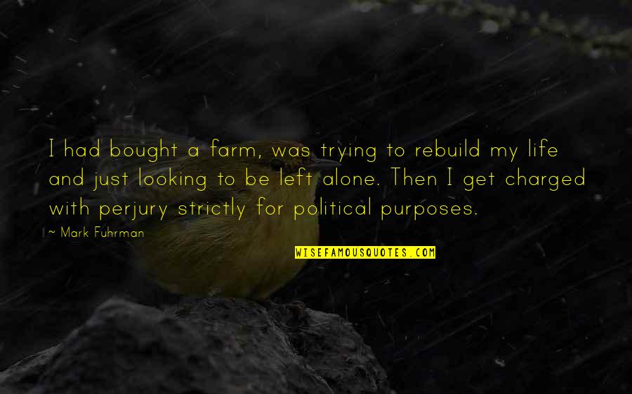 Alone Life Quotes By Mark Fuhrman: I had bought a farm, was trying to