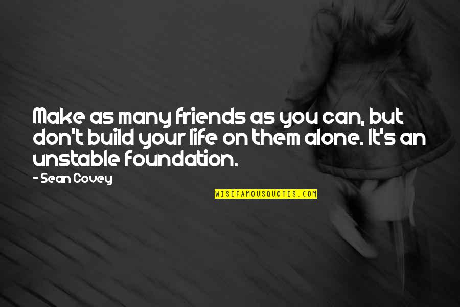 Alone Life Quotes By Sean Covey: Make as many friends as you can, but