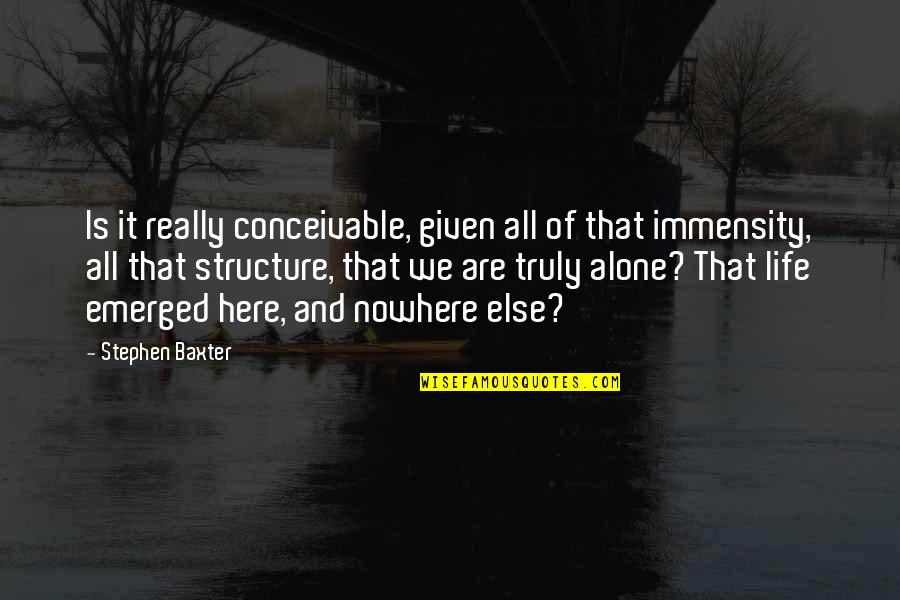 Alone Life Quotes By Stephen Baxter: Is it really conceivable, given all of that