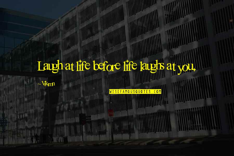 Alone Life Quotes By Vikrmn: Laugh at life before life laughs at you.