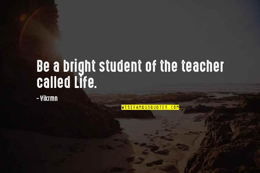 Alone Life Quotes By Vikrmn: Be a bright student of the teacher called