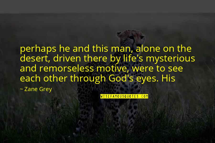 Alone Life Quotes By Zane Grey: perhaps he and this man, alone on the