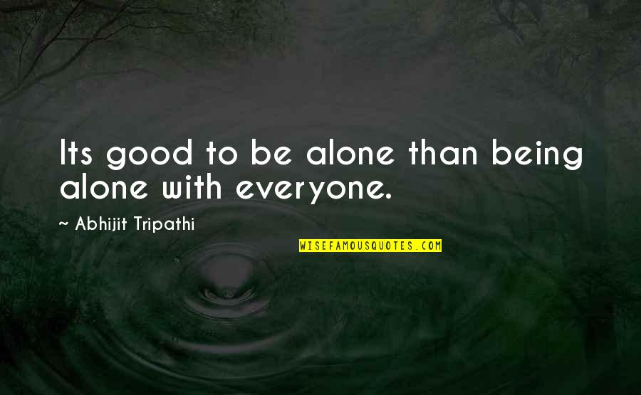 Alone Lonely Quotes By Abhijit Tripathi: Its good to be alone than being alone