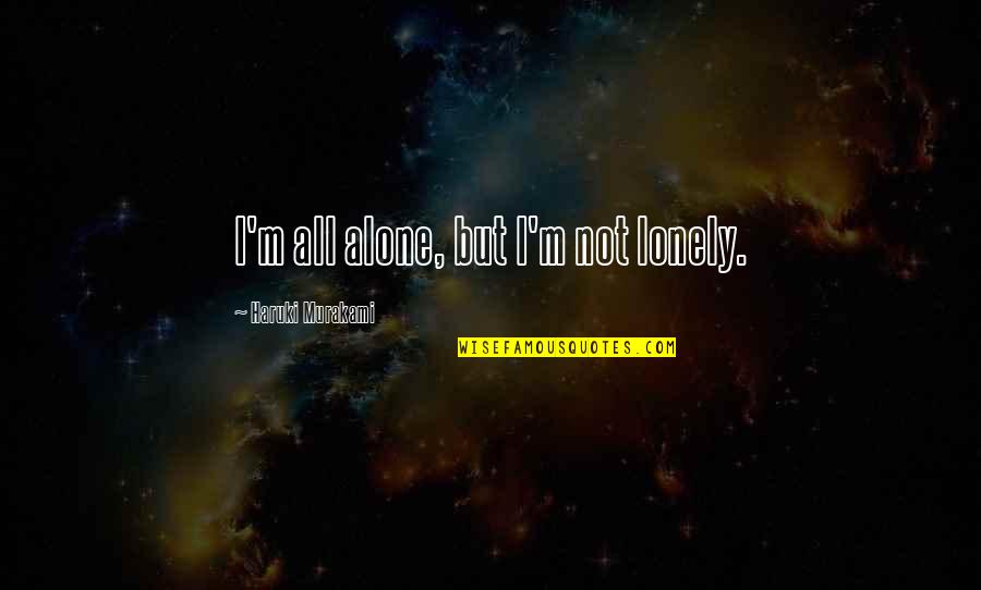 Alone Lonely Quotes By Haruki Murakami: I'm all alone, but I'm not lonely.