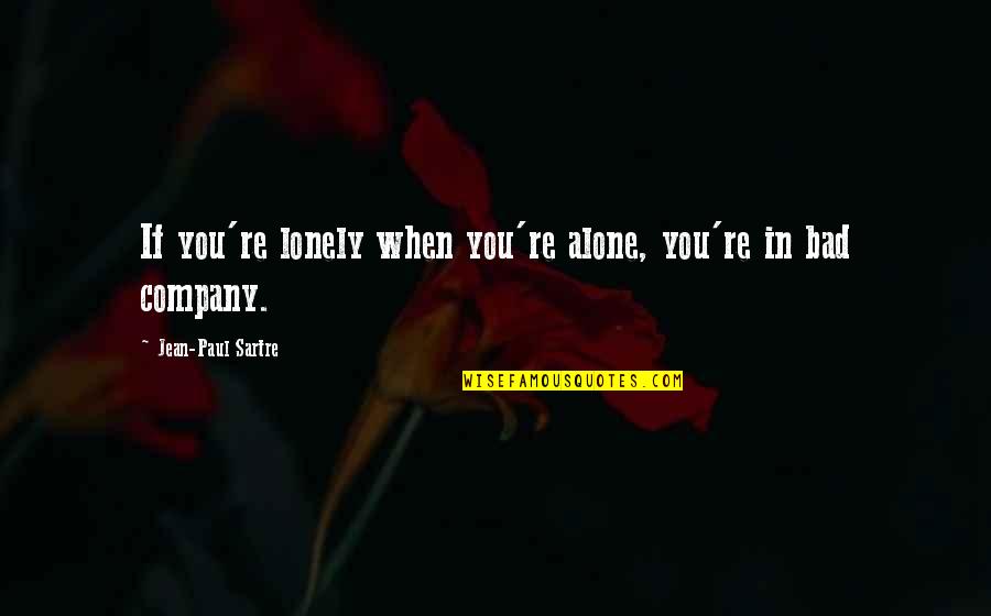 Alone Lonely Quotes By Jean-Paul Sartre: If you're lonely when you're alone, you're in Alone Lonely Quotes By Jean-Paul Sartre: If you're lonely when you're alone, you're in