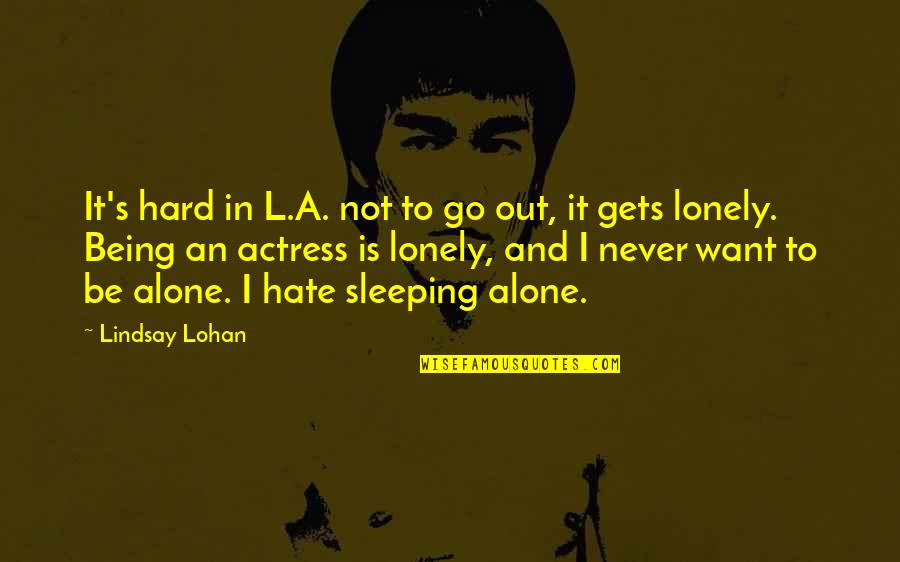 Alone Lonely Quotes By Lindsay Lohan: It's hard in L.A. not to go out,